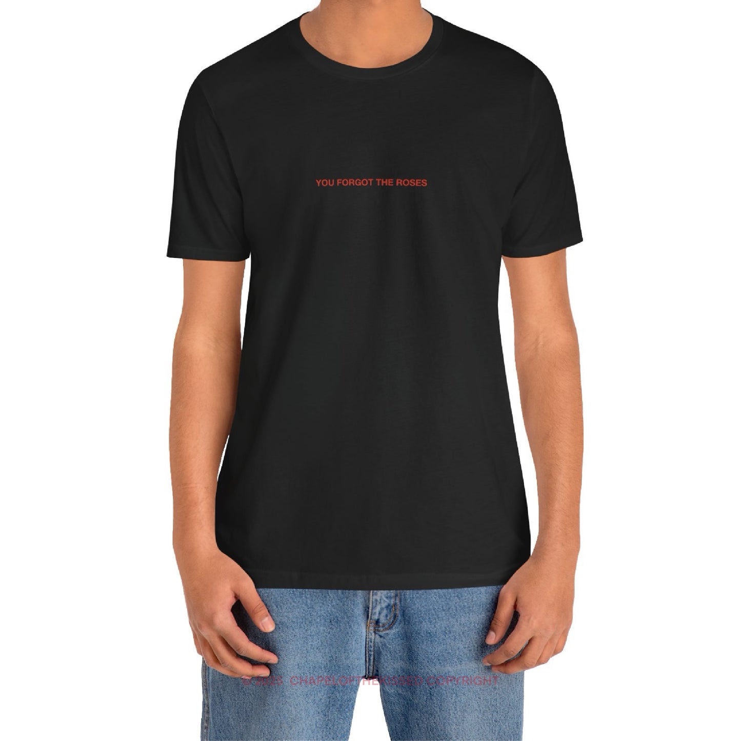 YOU FORGOT THE ROSES - Classic, Comfy, Unisex T-Shirt (EU)
