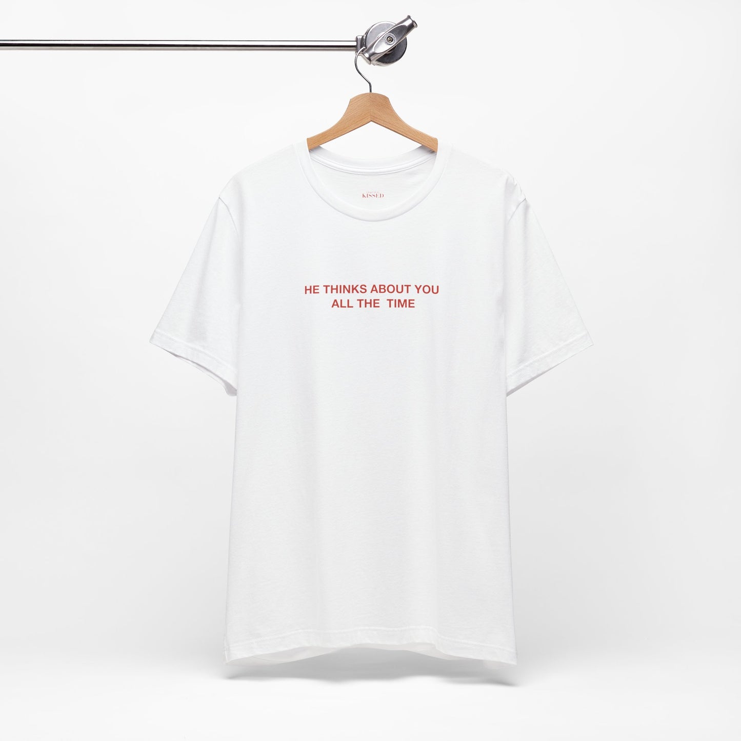 HE THINKS ABOUT YOU ALL THE TIME - Classic, Comfy, Unisex T-Shirt (EU)