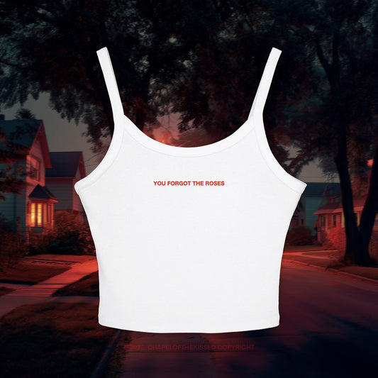 YOU FORGOT THE ROSES -  Women's Spaghetti Strap Tank Top