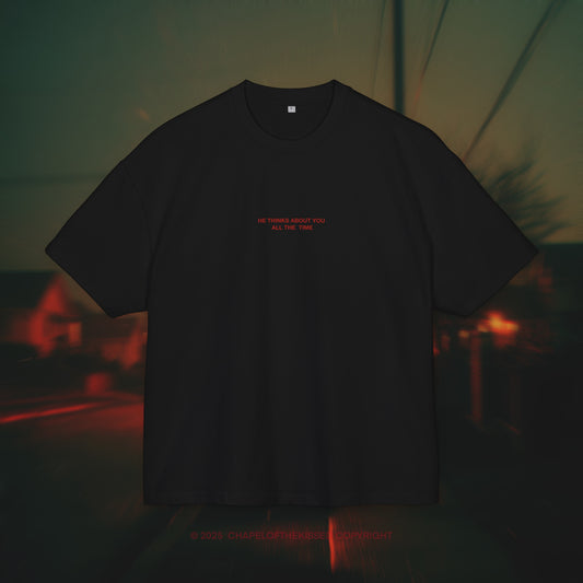 HE THINKS ABOUT YOU ALL THE TIME  - Unisex Cotton Box oversized Tee